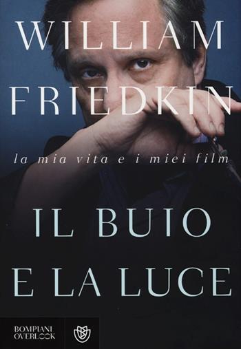 Il buio e la luce. La mia vita e i miei film - William Friedkin - Libro Bompiani 2013, Overlook | Libraccio.it