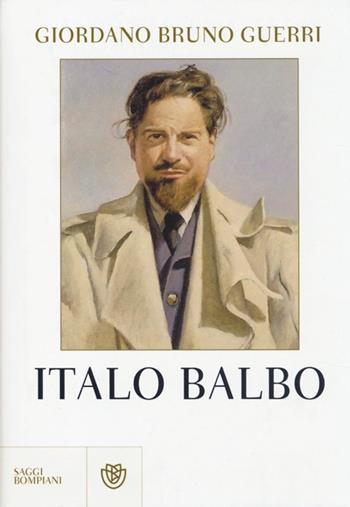 Italo Balbo - Giordano Bruno Guerri - Libro Bompiani 2013, Saggi Bompiani | Libraccio.it