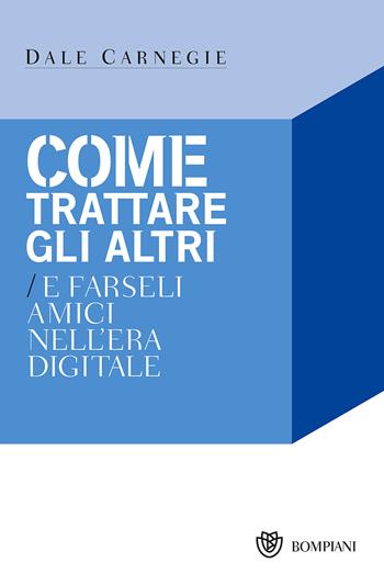 Come trattare gli altri nell'era digitale - Dale Carnegie - Libro Bompiani 2013, I grandi tascabili | Libraccio.it