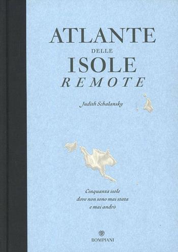 Atlante delle isole remote. Cinquanta isole dove non sono mai stata e mai andrò. Ediz. illustrata - Judith Schalansky - Libro Bompiani 2013, Overlook | Libraccio.it