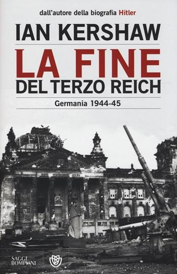 La fine del Terzo Reich. Germania 1944-45 - Ian Kershaw - Libro Bompiani 2013, Saggi Bompiani | Libraccio.it