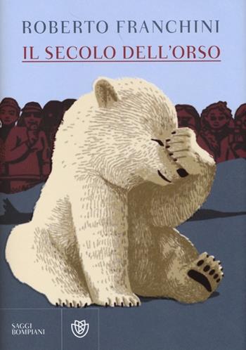 Il secolo dell'orso - Roberto Franchini - Libro Bompiani 2013, Saggi Bompiani | Libraccio.it