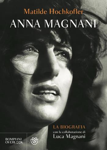 Anna Magnani. La biografia - Matilde Hochkofler, Luca Magnani - Libro Bompiani 2013, Overlook | Libraccio.it