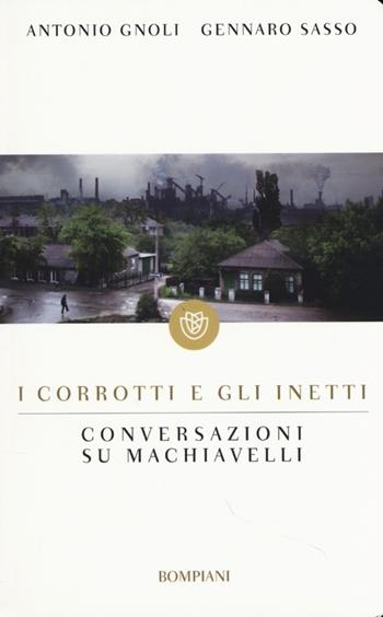 I corrotti e gli inetti. Conversazioni su Machiavelli - Antonio Gnoli, Gennaro Sasso - Libro Bompiani 2013, I grandi tascabili | Libraccio.it