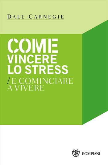 Come vincere lo stress e cominciare a vivere - Dale Carnegie - Libro Bompiani 2001, I grandi tascabili | Libraccio.it