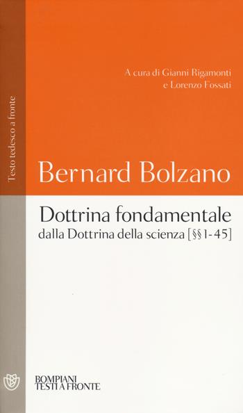 Dottrina fondamentale dalla «Dottrina della scienza». Capitoli (1-45). Testo tedesco a fronte - Bernard Bolzano - Libro Bompiani 2014, Testi a fronte | Libraccio.it