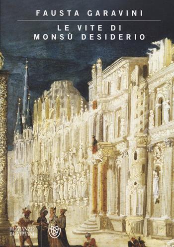 Le vite di Monsù Desiderio. Ediz. illustrata - Fausta Garavini - Libro Bompiani 2014, Narratori italiani | Libraccio.it