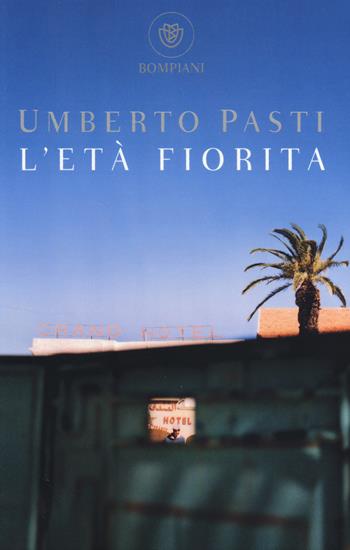 L'età fiorita - Umberto Pasti - Libro Bompiani 2014, I grandi tascabili | Libraccio.it