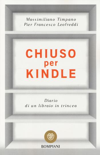 Chiuso per Kindle. Diario di un libraio in trincea - Massimiliano Timpano, P. Francesco Leofreddi - Libro Bompiani 2014, I grandi tascabili | Libraccio.it