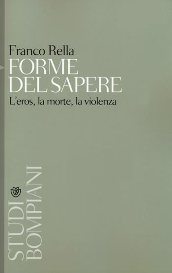 Forme del sapere. L'eros, la morte, la violenza - Franco Rella - Libro Bompiani 2014, Studi Bompiani | Libraccio.it