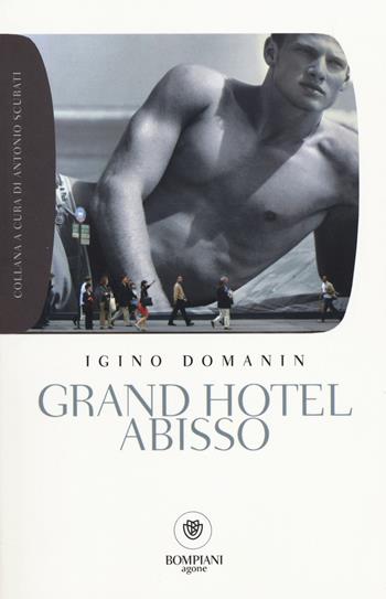 Grand hotel Abisso - Igino Domanin - Libro Bompiani 2014, Grandi tascabili. Agone | Libraccio.it