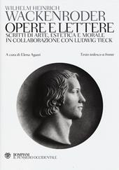 Opere e lettere. Scritti di arte, estetica e morale in collaborazione con Ludwig Tieck. Testo tedesco a fronte