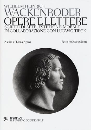 Opere e lettere. Scritti di arte, estetica e morale in collaborazione con Ludwig Tieck. Testo tedesco a fronte - Wilhelm H. Wackenroder - Libro Bompiani 2014, Il pensiero occidentale | Libraccio.it