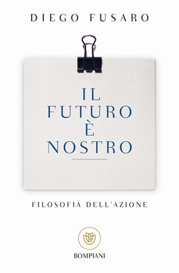 Il futuro è nostro. Filosofia dell'azione - Diego Fusaro - Libro Bompiani 2014, I grandi tascabili | Libraccio.it