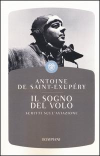 Il sogno del volo. Scritti sull'aviazione - Antoine de Saint-Exupéry - Libro Bompiani 2014, I grandi tascabili | Libraccio.it
