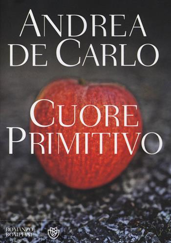 Cuore primitivo - Andrea De Carlo - Libro Bompiani 2014, Narratori italiani | Libraccio.it