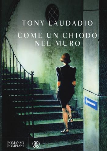 Come un chiodo nel muro - Tony Laudadio - Libro Bompiani 2014, Narratori italiani | Libraccio.it