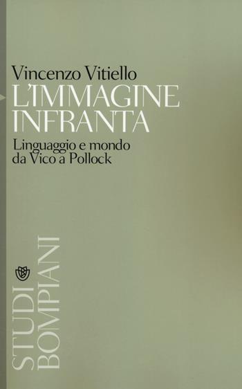 L'immagine infranta. Linguaggio e modo da Vico a Pollock - Vincenzo Vitiello - Libro Bompiani 2014, Studi Bompiani | Libraccio.it