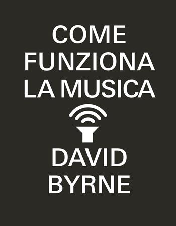 Come funziona la musica - David Byrne - Libro Bompiani 2014, Tascabili varia | Libraccio.it