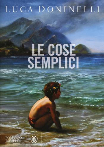 Le cose semplici - Luca Doninelli - Libro Bompiani 2015, Narratori italiani | Libraccio.it