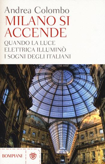 Milano si accende. Quando la luce elettrica illuminò i sogni degli italiani - Andrea Colombo - Libro Bompiani 2014 | Libraccio.it