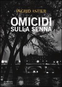 Omicidi sulla Senna - Ingrid Astier - Libro Bompiani 2014, Narrativa straniera | Libraccio.it