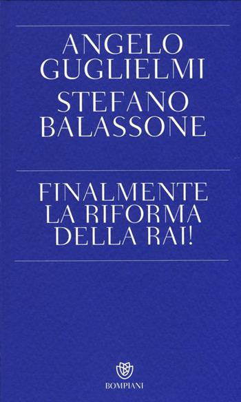 Finalmente la riforma della RAI! - Angelo Guglielmi, Stefano Balassone - Libro Bompiani 2014, PasSaggi | Libraccio.it