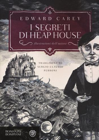 I segreti di Heap House. Iremonger. Vol. 1 - Edward Carey - Libro Bompiani 2015, Romanzi Bompiani | Libraccio.it