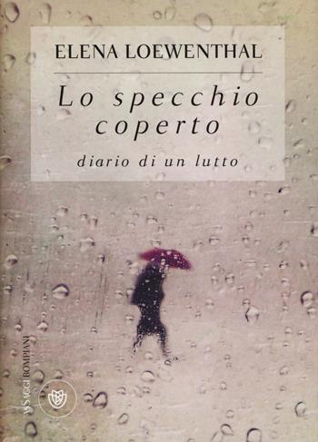 Lo specchio coperto. Diario di un lutto - Elena Loewenthal - Libro Bompiani 2015, Saggi Bompiani | Libraccio.it