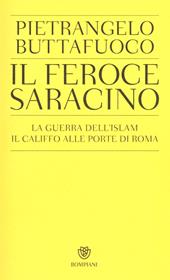 Il feroce saracino. La guerra dell'Islam. Il califfo alle porte di Roma