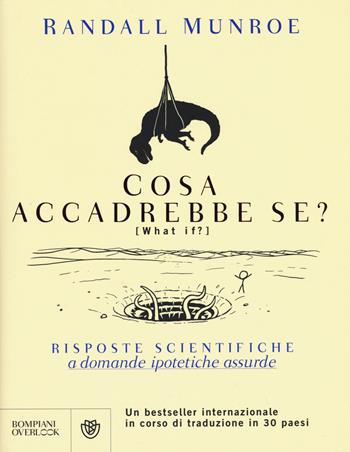 Cosa accadrebbe se? Risposte scientifiche a domande ipotetiche assurde - Randall Munroe - Libro Bompiani 2015, Overlook | Libraccio.it