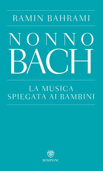 Nonno Bach. La musica spiegata ai bambini - Ramin Bahrami - Libro Bompiani 2015, PasSaggi | Libraccio.it