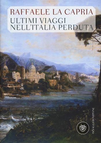 Ultimi viaggi nell'Italia perduta - Raffaele La Capria - Libro Bompiani 2015, AsSaggi | Libraccio.it