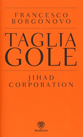 Tagliagole. Jihad Corporation - Francesco Borgonovo - Libro Bompiani 2015, PasSaggi | Libraccio.it