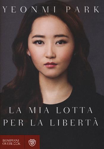 La mia lotta per la libertà - Yeonmi Park - Libro Bompiani 2015, Overlook | Libraccio.it