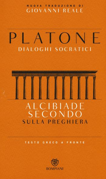 Alcibiade secondo. Sulla preghiera. Dialoghi socratici. Testo greco a fronte - Platone - Libro Bompiani 2015, Testi a fronte | Libraccio.it