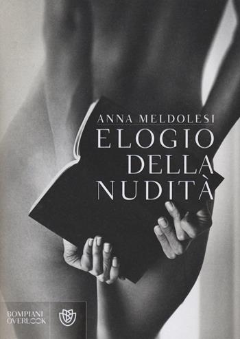 Elogio della nudità - Anna Meldolesi - Libro Bompiani 2015, Overlook | Libraccio.it