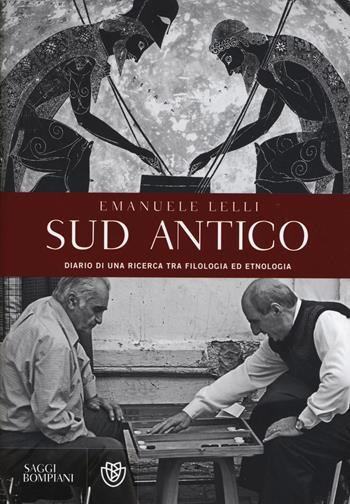 Sud antico. Diario di una ricerca tra filologia ed etnologia - Emanuele Lelli - Libro Bompiani 2016, Saggi Bompiani | Libraccio.it