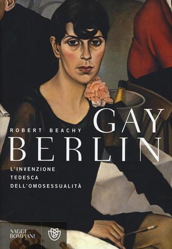 Gay Berlin. L'invenzione tedesca dell'omosessualità - Robert Beachy - Libro Bompiani 2016, Saggi Bompiani | Libraccio.it