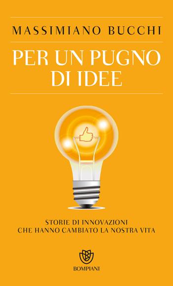 Per un pugno di idee. Storie di innovazioni che hanno cambiato la nostra vita - Massimiano Bucchi - Libro Bompiani 2016, PasSaggi | Libraccio.it