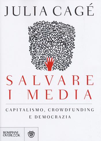 Salvare i media. Capitalismo, crowdfunding e democrazia - Julia Cagé - Libro Bompiani 2016, Overlook | Libraccio.it