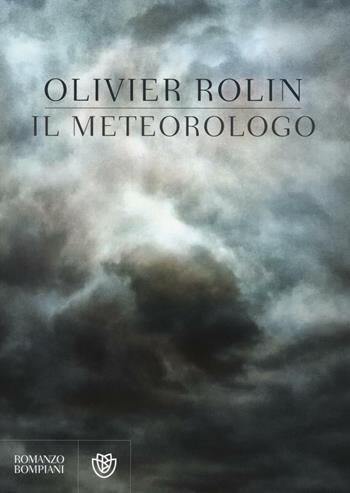 Il meteorologo - Olivier Rolin - Libro Bompiani 2016, Narrativa straniera | Libraccio.it