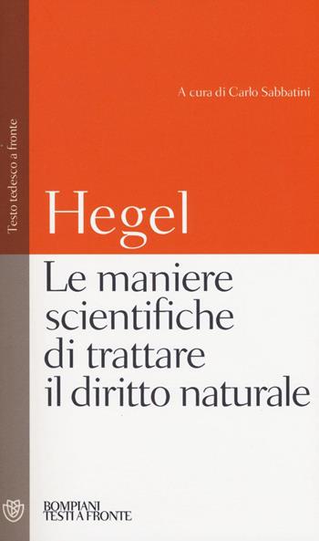 Le maniere scientifiche di trattare il diritto naturale. Testo tedesco a fronte - Friedrich Hegel - Libro Bompiani 2016, Testi a fronte | Libraccio.it
