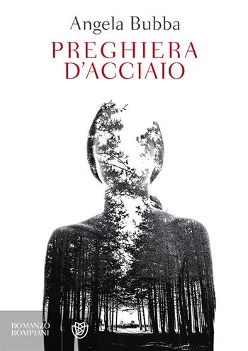 Preghiera d'acciaio - Angela Bubba - Libro Bompiani 2017, Letteraria italiana | Libraccio.it