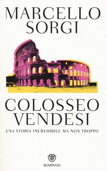 Colosseo vendesi. Una storia incredibile ma non troppo - Marcello Sorgi - Libro Bompiani 2016 | Libraccio.it