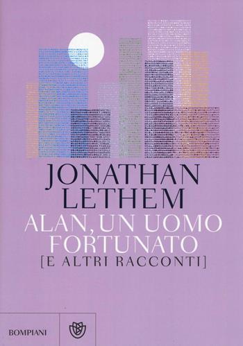 Alan, un uomo fortunato e altri racconti - Jonathan Lethem - Libro Bompiani 2016, Narrativa straniera | Libraccio.it