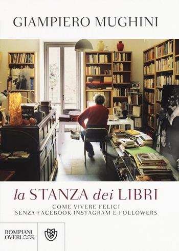 La stanza dei libri. Come vivere felici senza Facebook Instagram e followers - Giampiero Mughini - Libro Bompiani 2016, Overlook | Libraccio.it