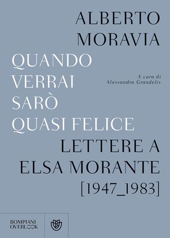 Quando verrai sarò quasi felice. Lettere a Elsa Morante (1947-1983) - Alberto Moravia - Libro Bompiani 2016, Overlook | Libraccio.it
