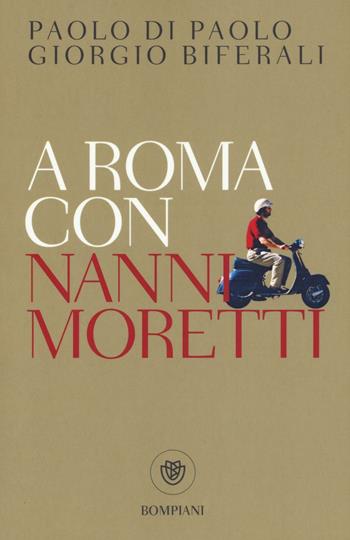 A Roma con Nanni Moretti - Paolo Di Paolo, Giorgio Biferali - Libro Bompiani 2016, I grandi tascabili | Libraccio.it