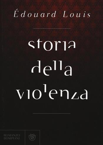 Storia della violenza - Édouard Louis - Libro Bompiani 2016, Romanzi Bompiani | Libraccio.it